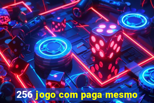 256 jogo com paga mesmo